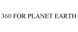 360 FOR PLANET EARTH trademark