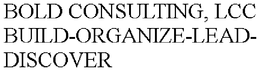 BOLD CONSULTING, LCC BUILD-ORGANIZE-LEAD-DISCOVER trademark