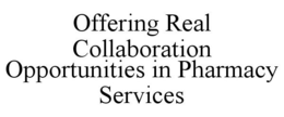 OFFERING REAL COLLABORATION OPPORTUNITIES IN PHARMACY SERVICES trademark