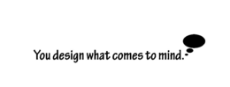 YOU DESIGN WHAT COMES TO MIND. trademark