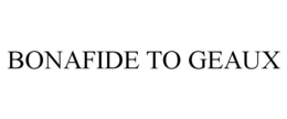 BONAFIDE TO GEAUX trademark