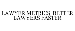 LAWYER METRICS BETTER LAWYERS FASTER trademark