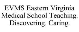 EVMS EASTERN VIRGINIA MEDICAL SCHOOL TEACHING. DISCOVERING. CARING. trademark