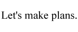 LET'S MAKE PLANS. trademark