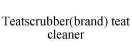 TEATSCRUBBER(BRAND) TEAT CLEANER trademark