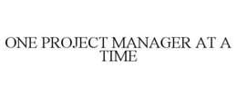 ONE PROJECT MANAGER AT A TIME trademark