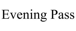 EVENING PASS trademark
