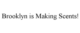 BROOKLYN IS MAKING SCENTS! trademark