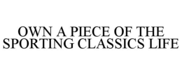 OWN A PIECE OF THE SPORTING CLASSICS LIFE trademark