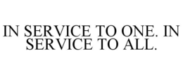 IN SERVICE TO ONE. IN SERVICE TO ALL. trademark