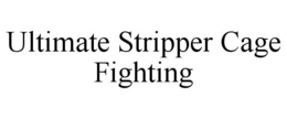 ULTIMATE STRIPPER CAGE FIGHTING trademark