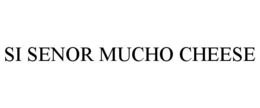 SI SENOR MUCHO CHEESE trademark