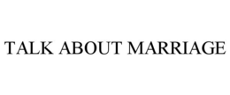TALK ABOUT MARRIAGE trademark