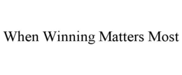 WHEN WINNING MATTERS MOST trademark