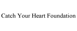 CATCH YOUR HEART FOUNDATION trademark