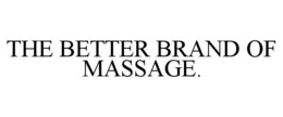 THE BETTER BRAND OF MASSAGE. trademark