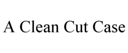 A CLEAN CUT CASE trademark