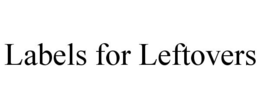 LABELS FOR LEFTOVERS trademark