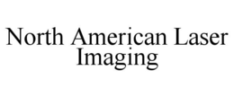NORTH AMERICAN LASER IMAGING trademark