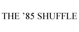 THE '85 SHUFFLE trademark