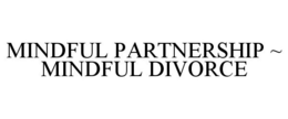 MINDFUL PARTNERSHIP ~ MINDFUL DIVORCE trademark