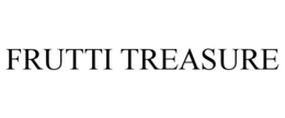FRUTTI TREASURE trademark