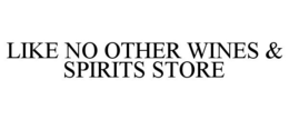 LIKE NO OTHER WINES & SPIRITS STORE trademark