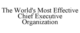 THE WORLD'S MOST EFFECTIVE CHIEF EXECUTIVE ORGANIZATION trademark