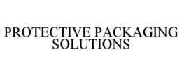 PROTECTIVE PACKAGING SOLUTIONS trademark