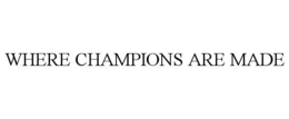 WHERE CHAMPIONS ARE MADE trademark