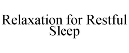 RELAXATION FOR RESTFUL SLEEP trademark