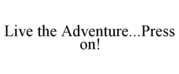 LIVE THE ADVENTURE...PRESS ON! trademark