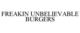 FREAKIN UNBELIEVABLE BURGERS trademark