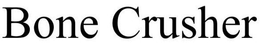 BONE CRUSHER trademark
