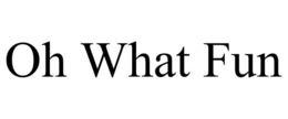 OH WHAT FUN trademark