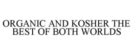 ORGANIC AND KOSHER THE BEST OF BOTH WORLDS trademark