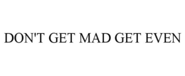 DON'T GET MAD GET EVEN trademark