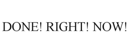 DONE! RIGHT! NOW! trademark