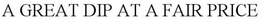 A GREAT DIP AT A FAIR PRICE trademark