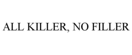 ALL KILLER, NO FILLER trademark