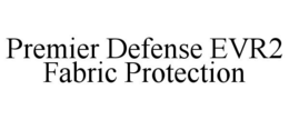 PREMIER DEFENSE EVR2 FABRIC PROTECTION trademark