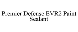 PREMIER DEFENSE EVR2 PAINT SEALANT trademark