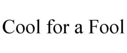 COOL FOR A FOOL trademark