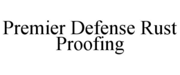 PREMIER DEFENSE RUST PROOFING trademark