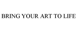 BRING YOUR ART TO LIFE trademark