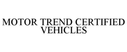 MOTOR TREND CERTIFIED VEHICLES trademark