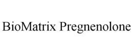 BIOMATRIX PREGNENOLONE trademark