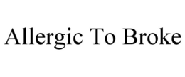 ALLERGIC TO BROKE trademark