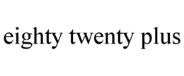 EIGHTY TWENTY PLUS trademark