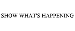 SHOW WHAT'S HAPPENING trademark
